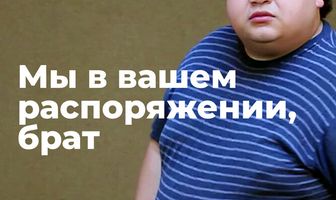 Мы в вашем распоряжении, брат