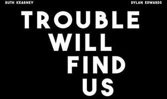 Trouble Will Find Us