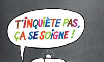 T'inquiète pas, ça se soigne