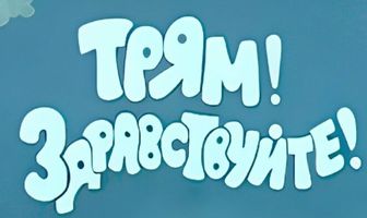 Трям! Здравствуйте!