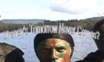 Cheney's Tomorrow Never Comes?