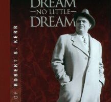 Dream No Little Dream: The Life and Legacy of Robert S. Kerr