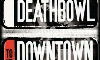 Deathbowl to Downtown