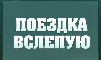 Поездка вслепую