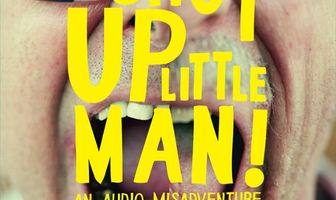 Shut Up Little Man! An Audio Misadventure