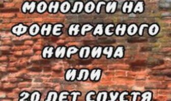 Монологи на фоне красного кирпича, или 20 лет спустя
