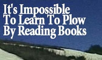 Нельзя научиться пахать, читая книги