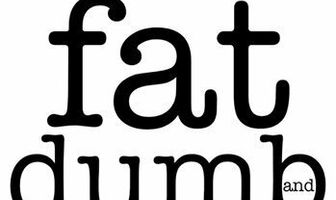 Fat, Dumb and Happy