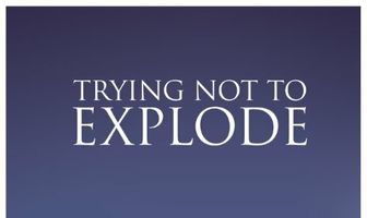 Trying Not to Explode