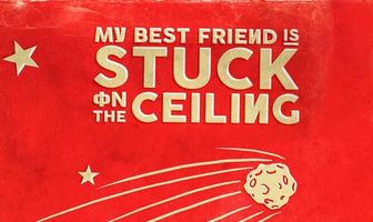 My Best Friend Is Stuck on the Ceiling